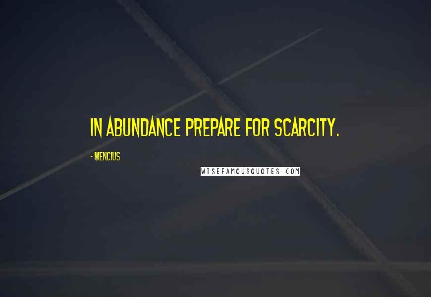 Mencius Quotes: In abundance prepare for scarcity.