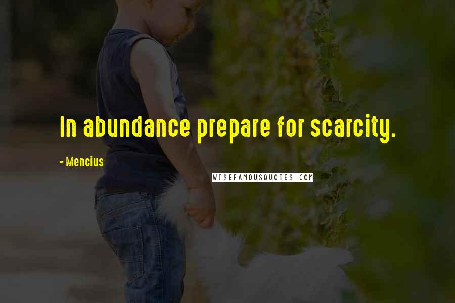 Mencius Quotes: In abundance prepare for scarcity.