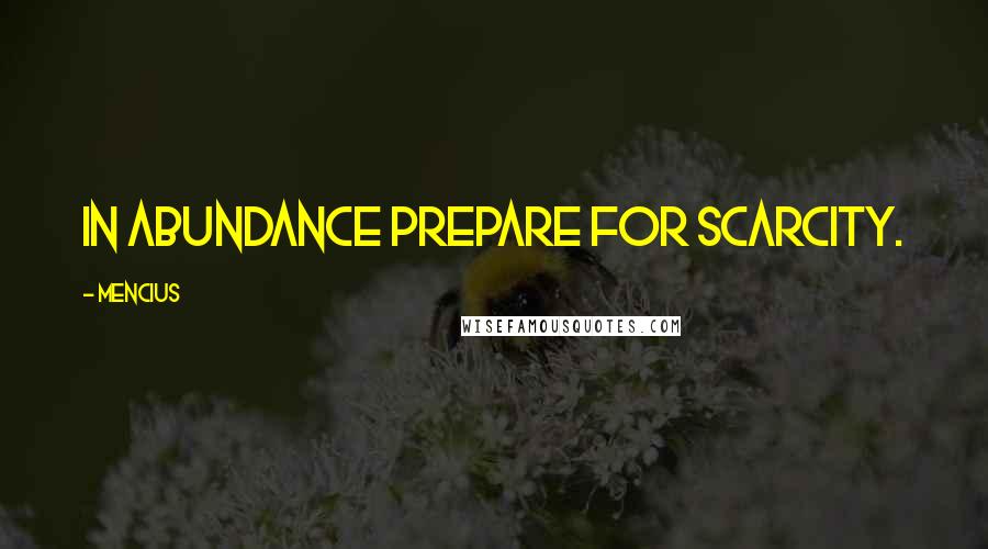 Mencius Quotes: In abundance prepare for scarcity.