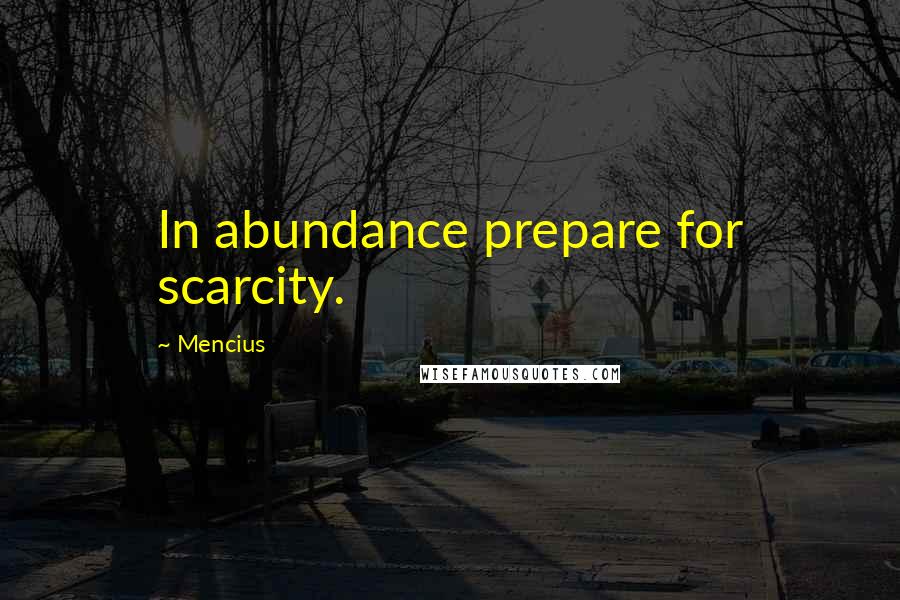 Mencius Quotes: In abundance prepare for scarcity.