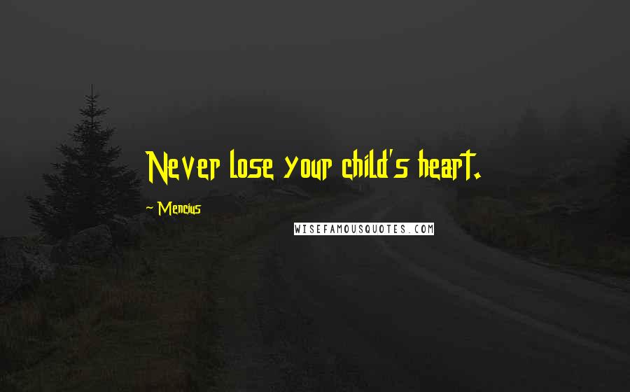 Mencius Quotes: Never lose your child's heart.