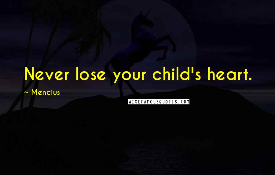 Mencius Quotes: Never lose your child's heart.