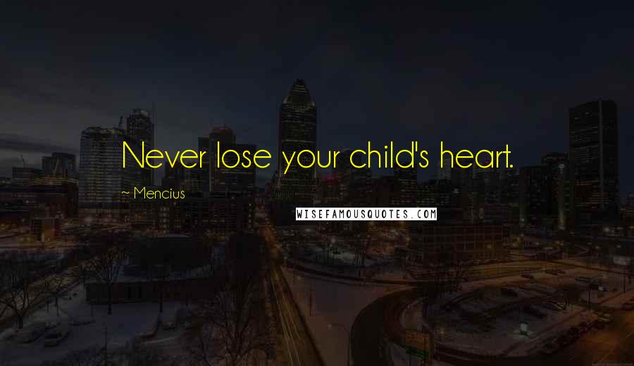 Mencius Quotes: Never lose your child's heart.
