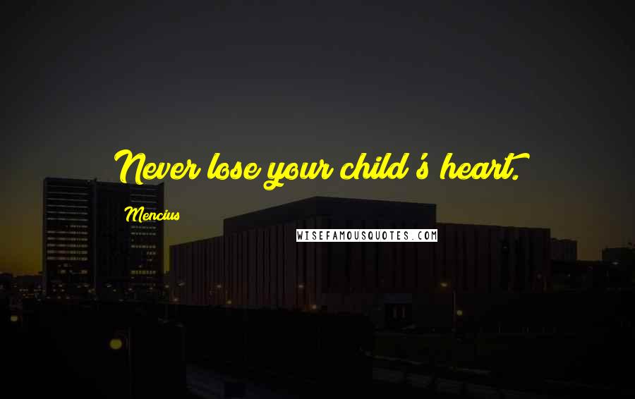 Mencius Quotes: Never lose your child's heart.