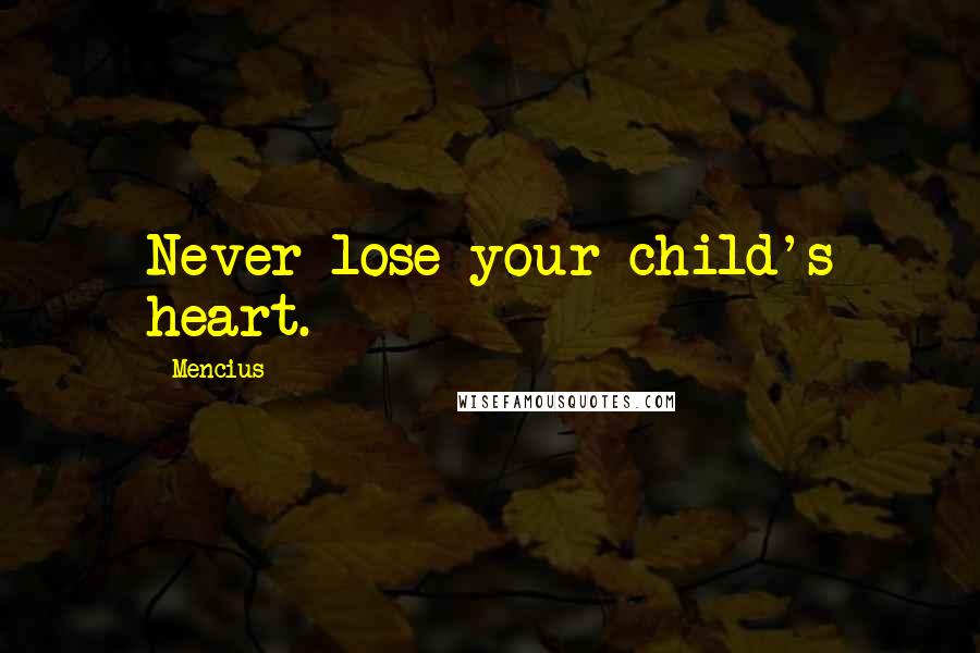 Mencius Quotes: Never lose your child's heart.