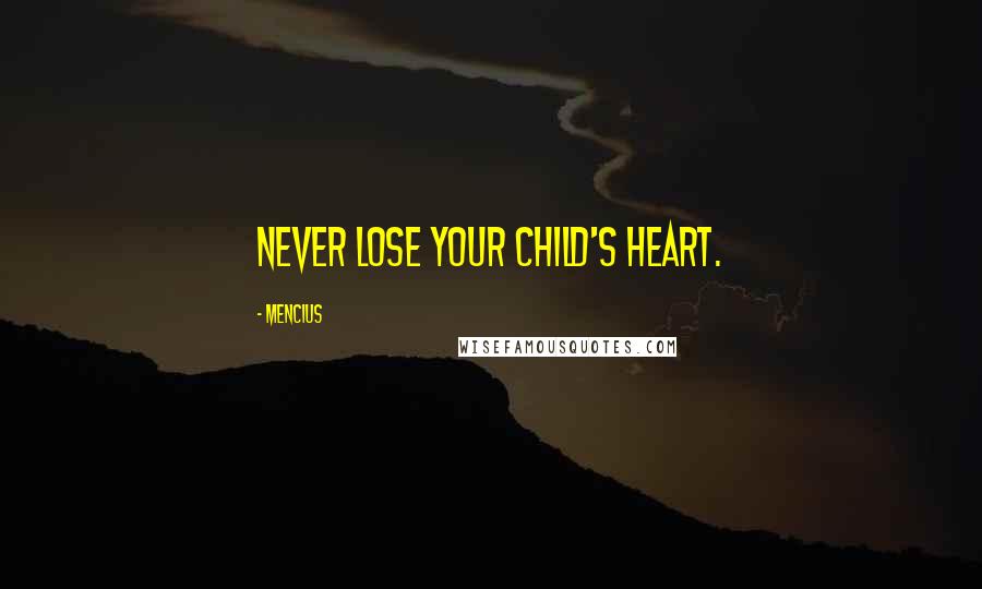 Mencius Quotes: Never lose your child's heart.