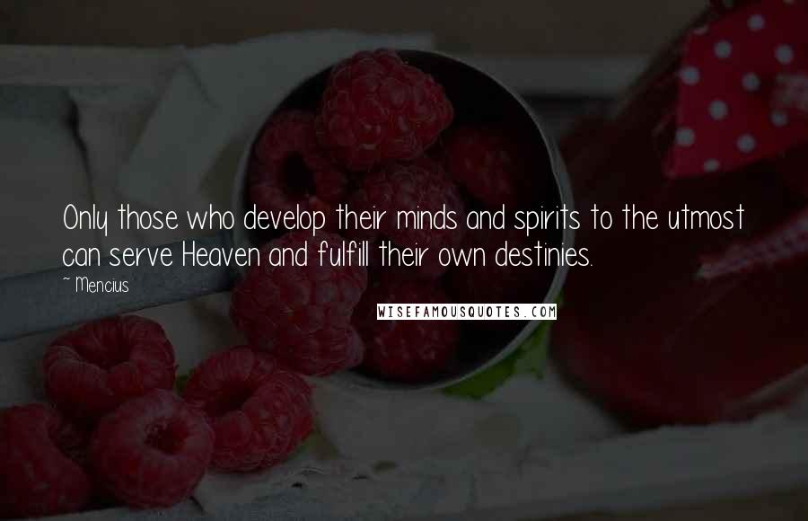 Mencius Quotes: Only those who develop their minds and spirits to the utmost can serve Heaven and fulfill their own destinies.