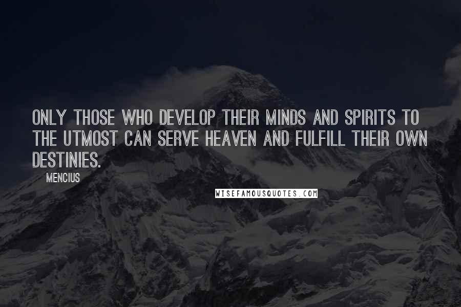 Mencius Quotes: Only those who develop their minds and spirits to the utmost can serve Heaven and fulfill their own destinies.