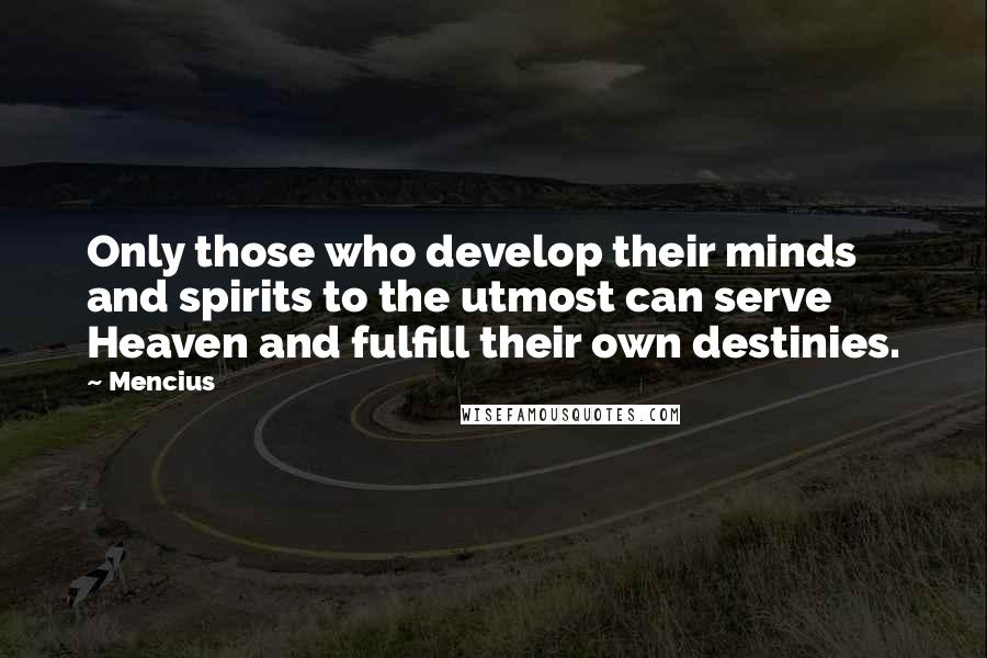 Mencius Quotes: Only those who develop their minds and spirits to the utmost can serve Heaven and fulfill their own destinies.