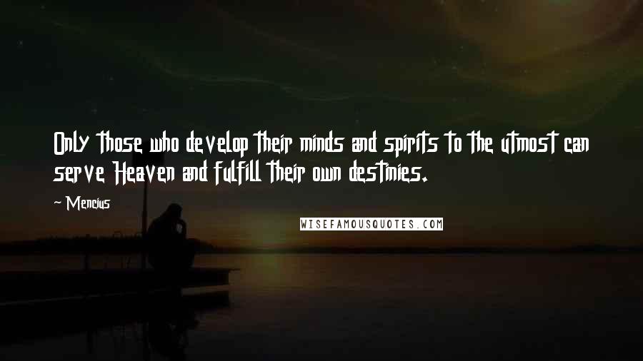 Mencius Quotes: Only those who develop their minds and spirits to the utmost can serve Heaven and fulfill their own destinies.