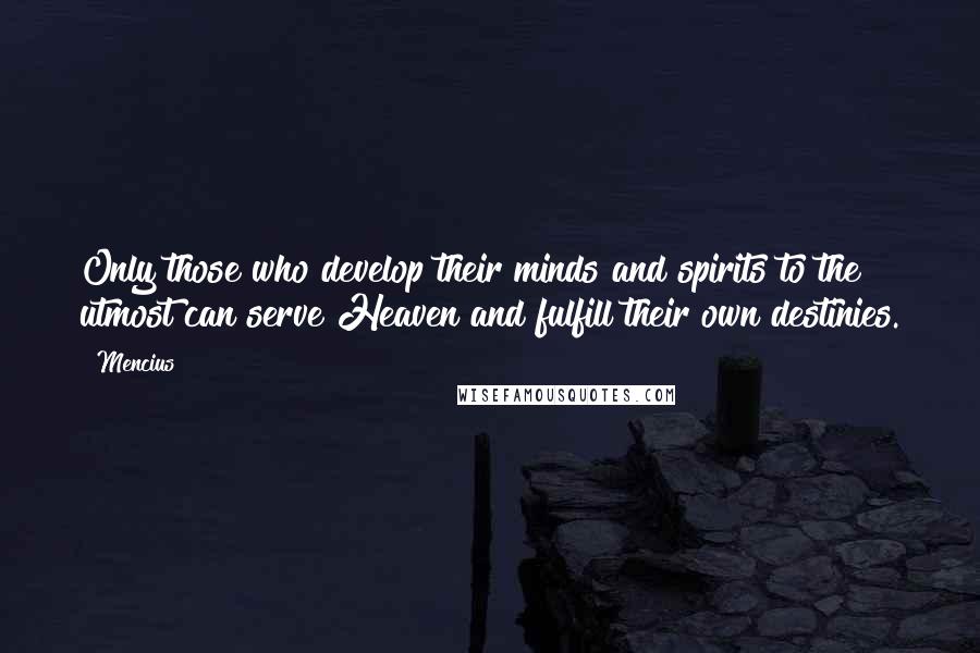 Mencius Quotes: Only those who develop their minds and spirits to the utmost can serve Heaven and fulfill their own destinies.