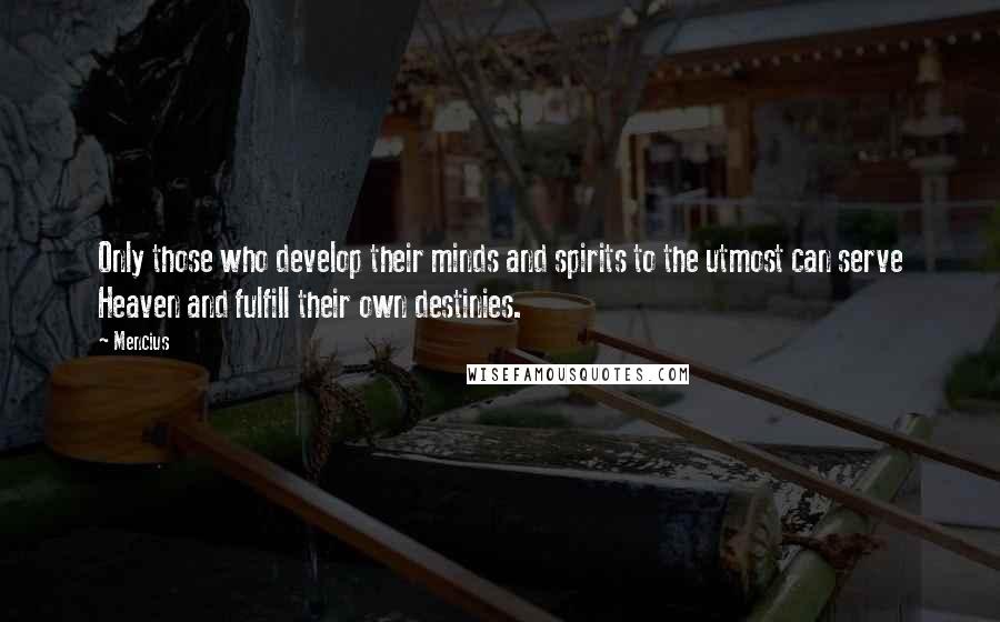 Mencius Quotes: Only those who develop their minds and spirits to the utmost can serve Heaven and fulfill their own destinies.