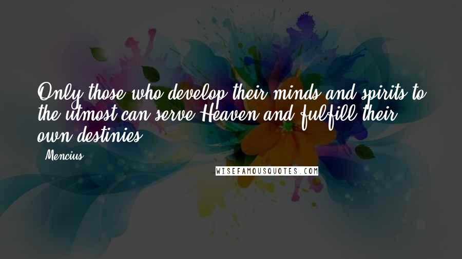 Mencius Quotes: Only those who develop their minds and spirits to the utmost can serve Heaven and fulfill their own destinies.