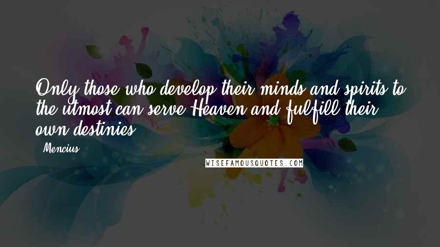 Mencius Quotes: Only those who develop their minds and spirits to the utmost can serve Heaven and fulfill their own destinies.