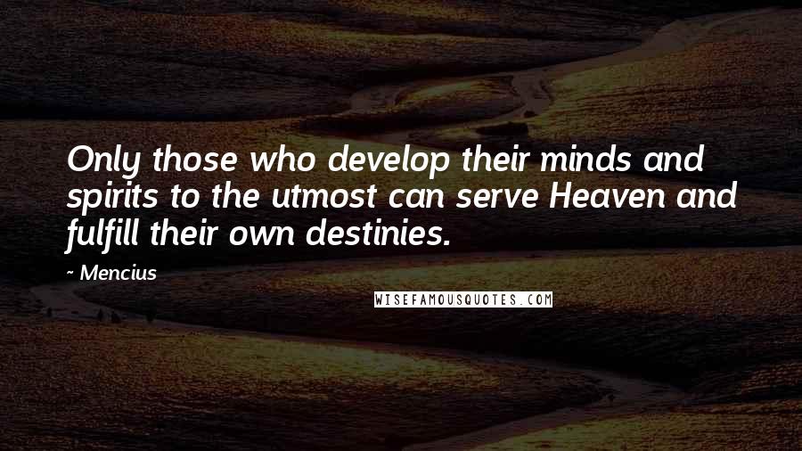 Mencius Quotes: Only those who develop their minds and spirits to the utmost can serve Heaven and fulfill their own destinies.