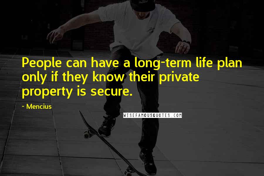 Mencius Quotes: People can have a long-term life plan only if they know their private property is secure.