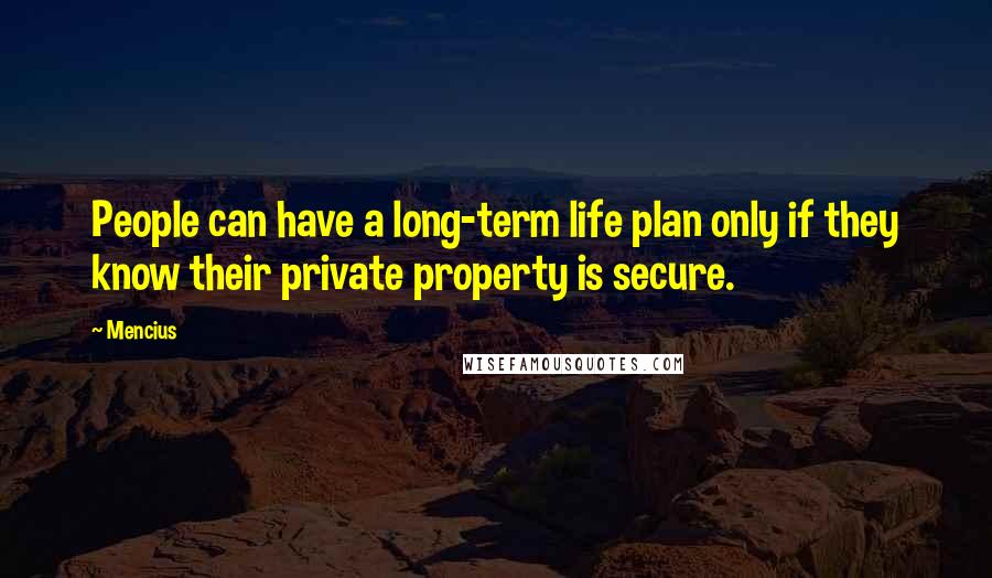 Mencius Quotes: People can have a long-term life plan only if they know their private property is secure.