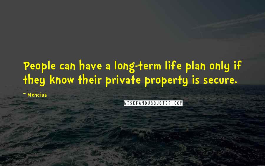 Mencius Quotes: People can have a long-term life plan only if they know their private property is secure.