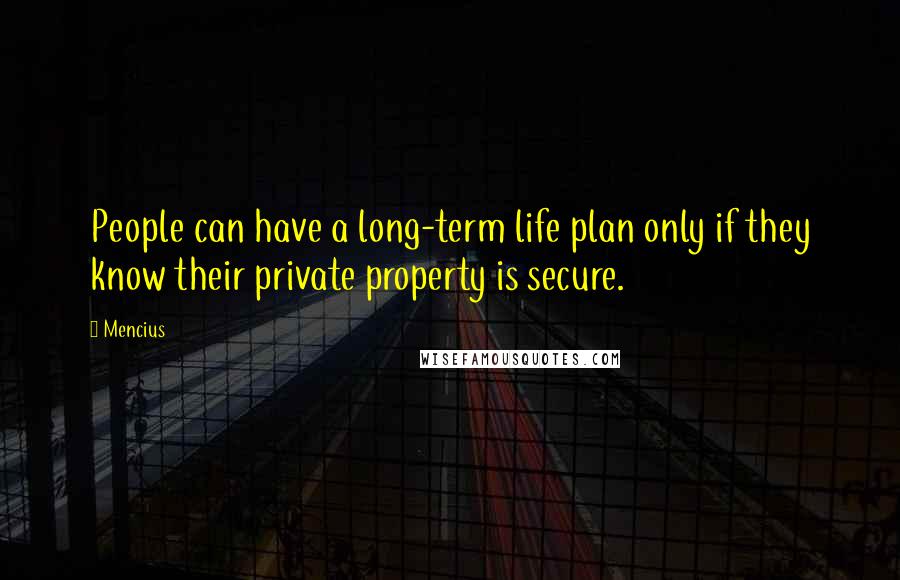 Mencius Quotes: People can have a long-term life plan only if they know their private property is secure.