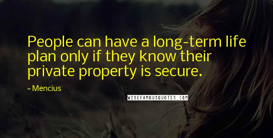 Mencius Quotes: People can have a long-term life plan only if they know their private property is secure.