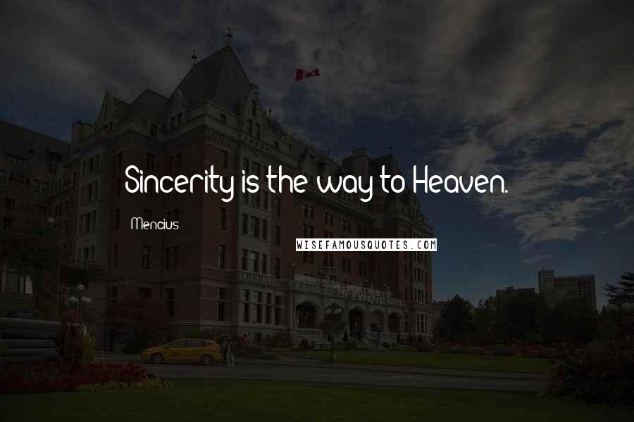 Mencius Quotes: Sincerity is the way to Heaven.