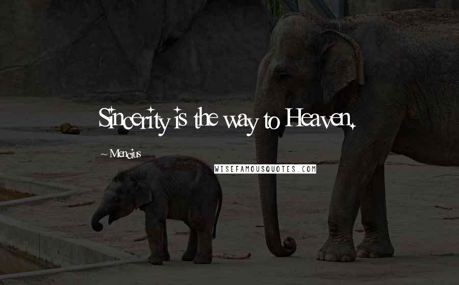 Mencius Quotes: Sincerity is the way to Heaven.