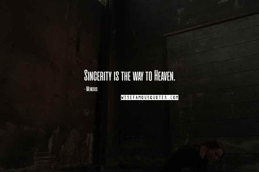 Mencius Quotes: Sincerity is the way to Heaven.