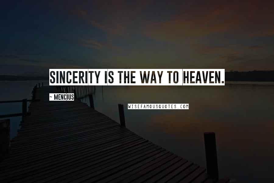 Mencius Quotes: Sincerity is the way to Heaven.