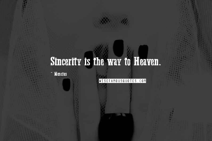 Mencius Quotes: Sincerity is the way to Heaven.