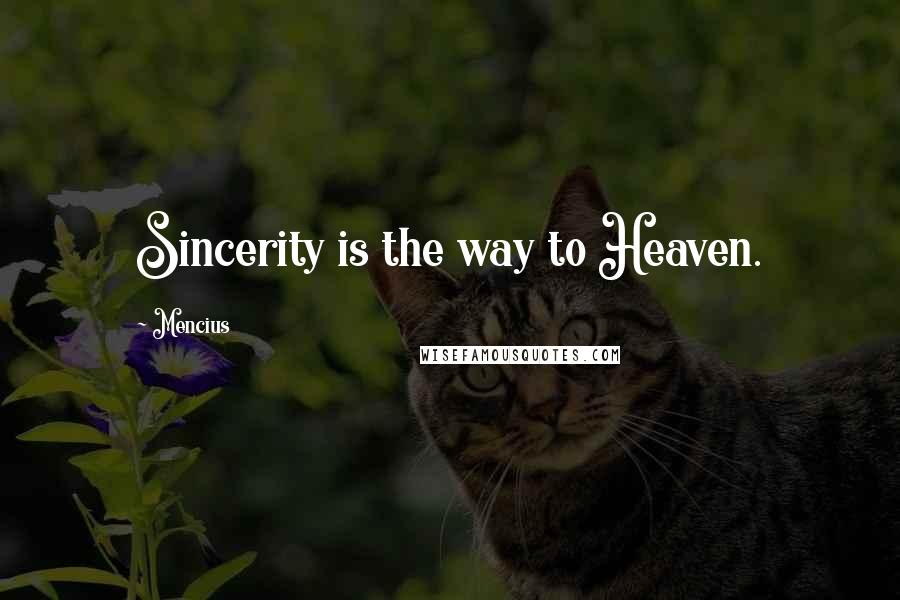 Mencius Quotes: Sincerity is the way to Heaven.