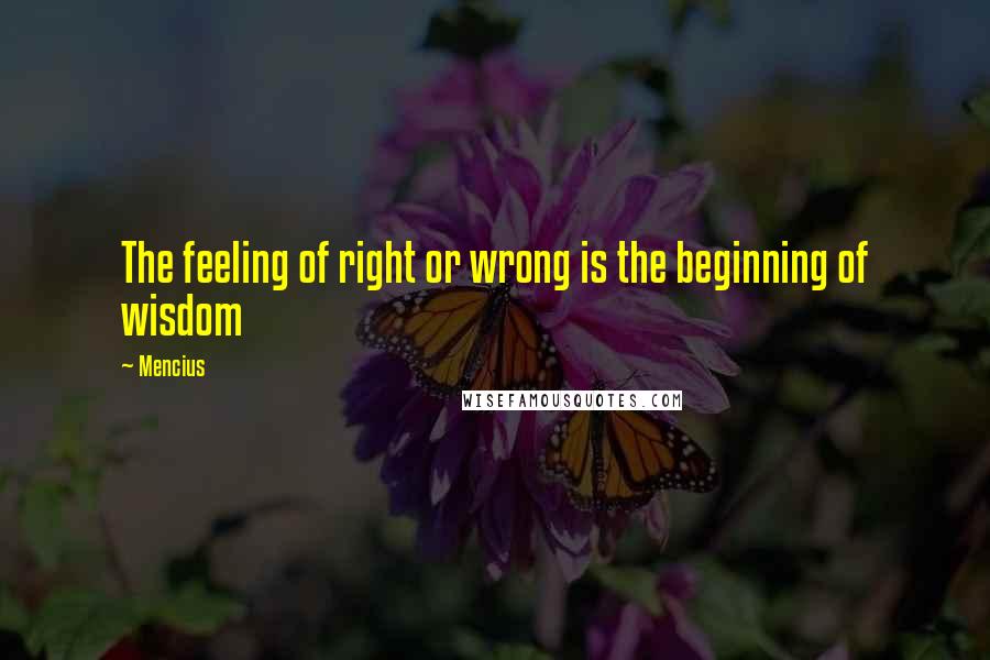 Mencius Quotes: The feeling of right or wrong is the beginning of wisdom