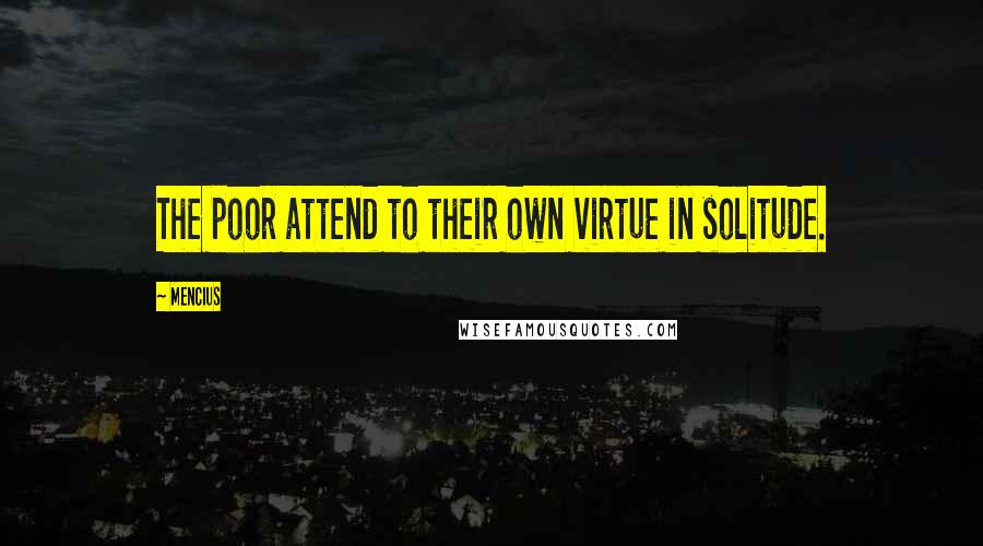 Mencius Quotes: The poor attend to their own virtue in solitude.