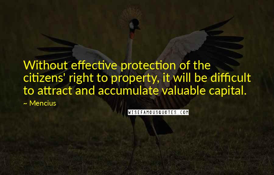 Mencius Quotes: Without effective protection of the citizens' right to property, it will be difficult to attract and accumulate valuable capital.