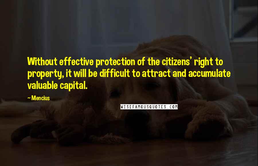 Mencius Quotes: Without effective protection of the citizens' right to property, it will be difficult to attract and accumulate valuable capital.