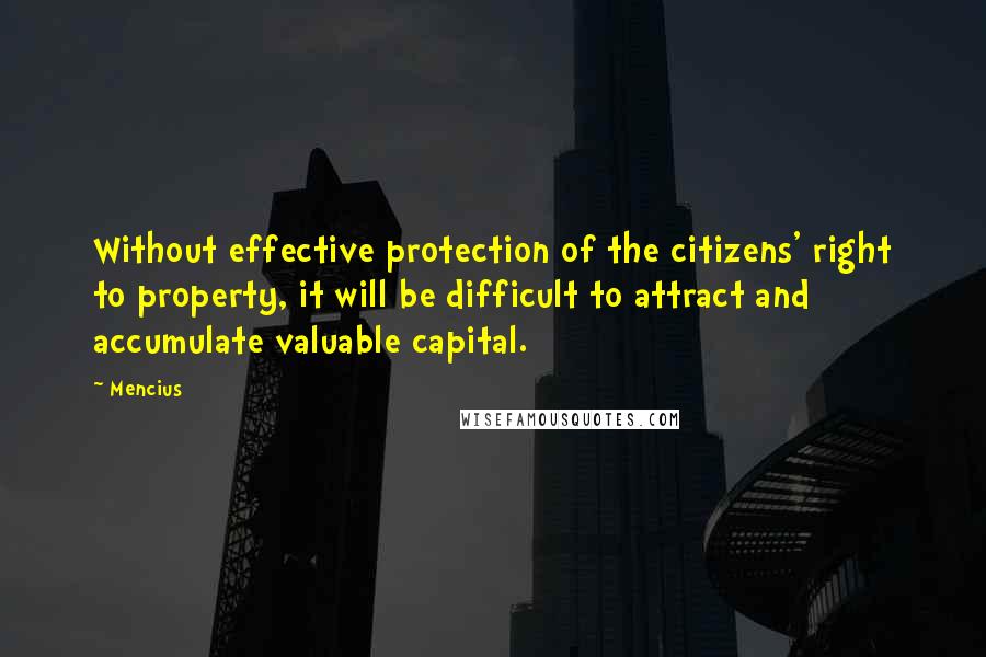 Mencius Quotes: Without effective protection of the citizens' right to property, it will be difficult to attract and accumulate valuable capital.