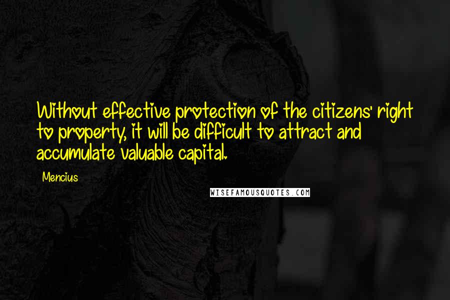 Mencius Quotes: Without effective protection of the citizens' right to property, it will be difficult to attract and accumulate valuable capital.