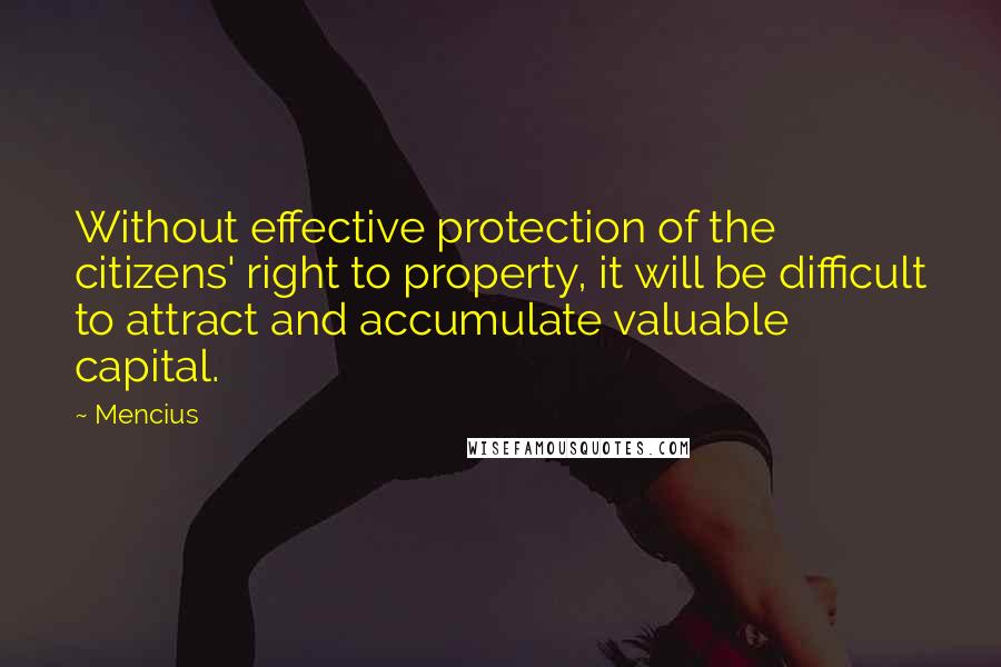 Mencius Quotes: Without effective protection of the citizens' right to property, it will be difficult to attract and accumulate valuable capital.