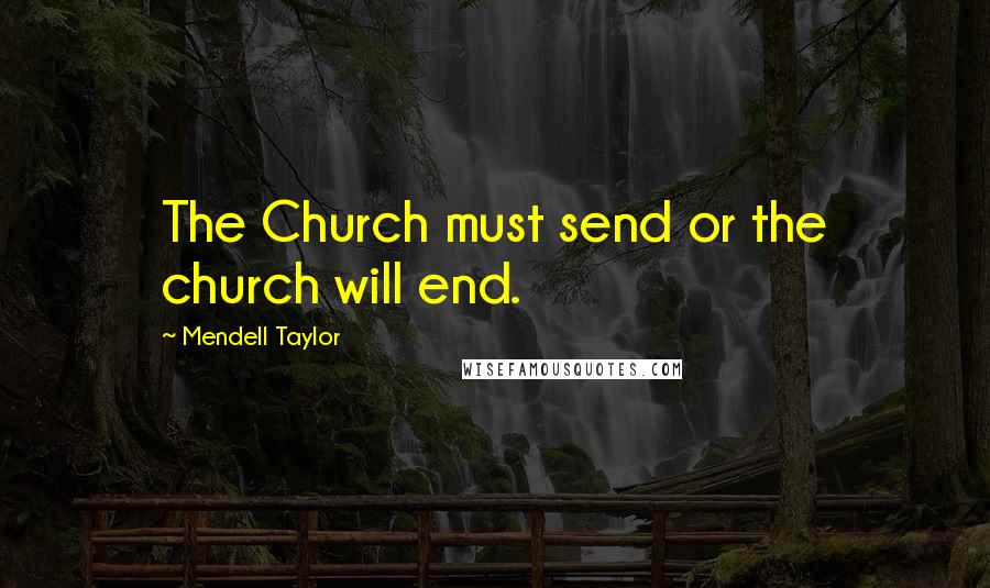 Mendell Taylor Quotes: The Church must send or the church will end.
