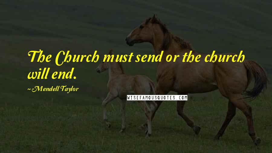 Mendell Taylor Quotes: The Church must send or the church will end.