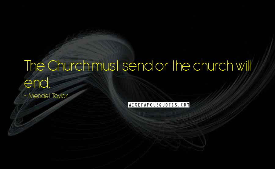 Mendell Taylor Quotes: The Church must send or the church will end.