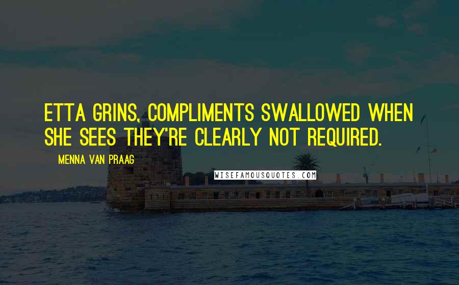 Menna Van Praag Quotes: Etta grins, compliments swallowed when she sees they're clearly not required.