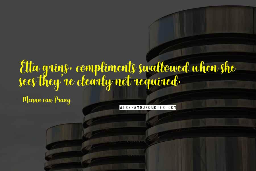 Menna Van Praag Quotes: Etta grins, compliments swallowed when she sees they're clearly not required.