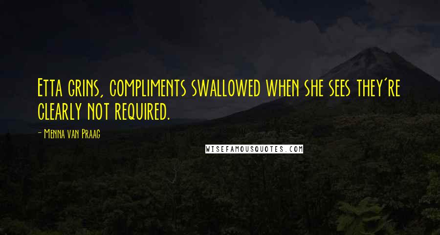 Menna Van Praag Quotes: Etta grins, compliments swallowed when she sees they're clearly not required.