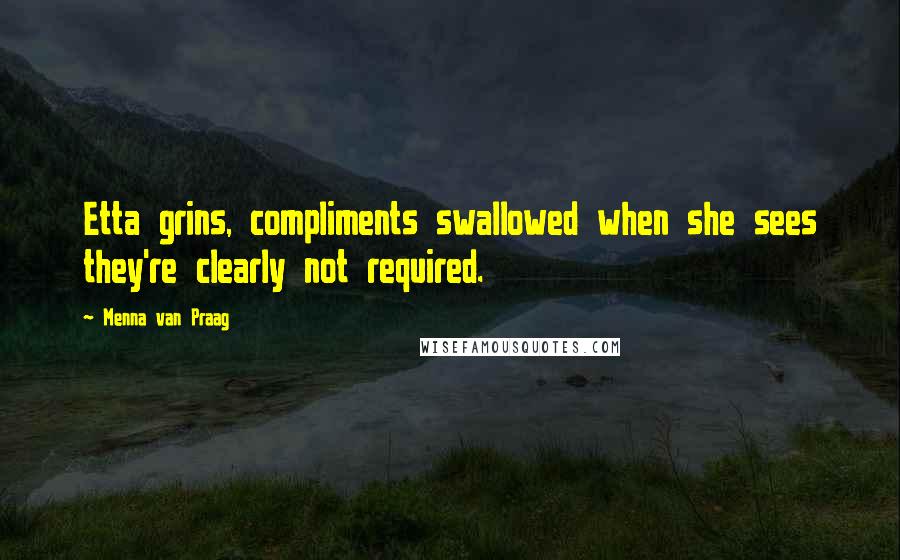 Menna Van Praag Quotes: Etta grins, compliments swallowed when she sees they're clearly not required.