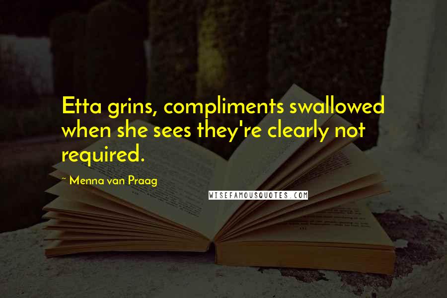 Menna Van Praag Quotes: Etta grins, compliments swallowed when she sees they're clearly not required.
