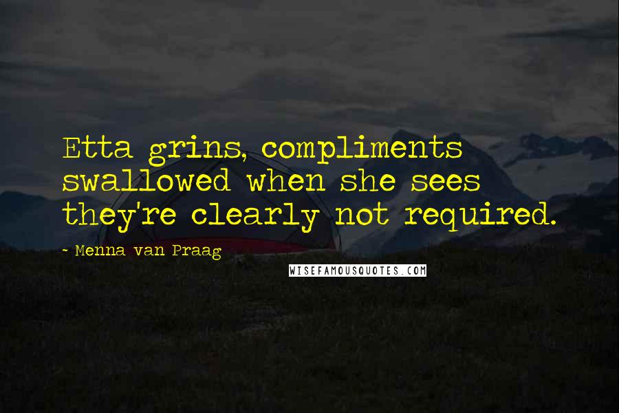 Menna Van Praag Quotes: Etta grins, compliments swallowed when she sees they're clearly not required.