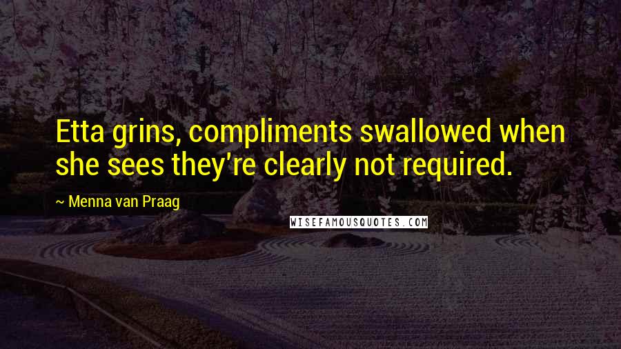 Menna Van Praag Quotes: Etta grins, compliments swallowed when she sees they're clearly not required.