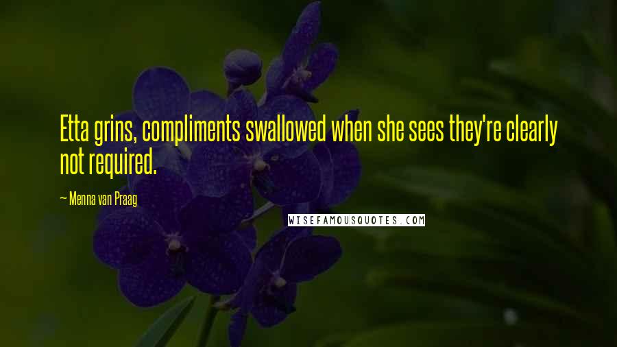Menna Van Praag Quotes: Etta grins, compliments swallowed when she sees they're clearly not required.