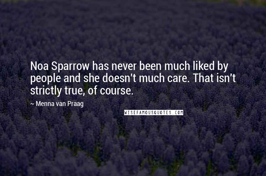 Menna Van Praag Quotes: Noa Sparrow has never been much liked by people and she doesn't much care. That isn't strictly true, of course.