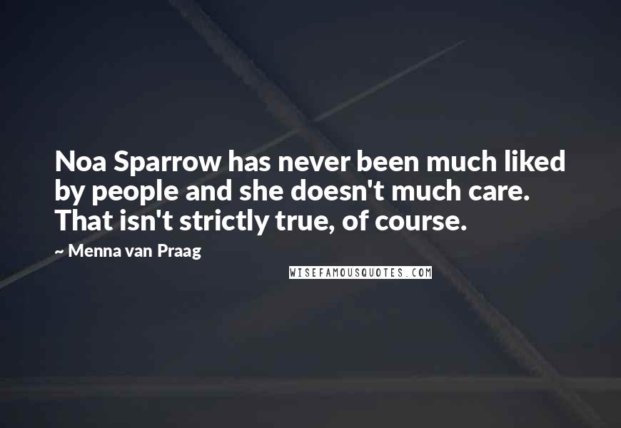 Menna Van Praag Quotes: Noa Sparrow has never been much liked by people and she doesn't much care. That isn't strictly true, of course.